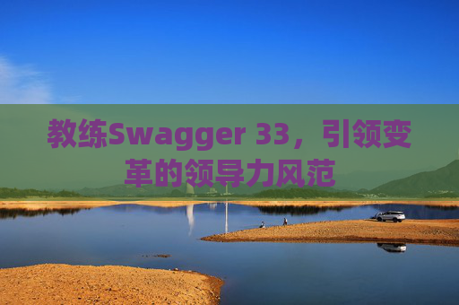 教练Swagger 33，引领变革的领导力风范